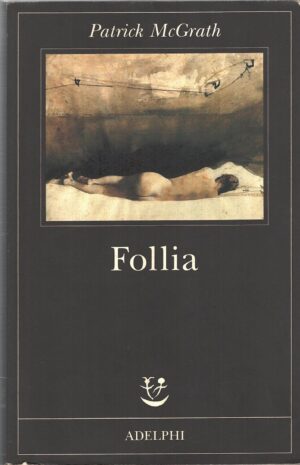 Follia di Patrick McGrath ed. Adelphi