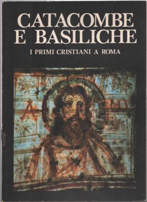 Catacombe e basiliche - I primi cristiani a Roma di Fabrizio Mancinelli ed. Scala
