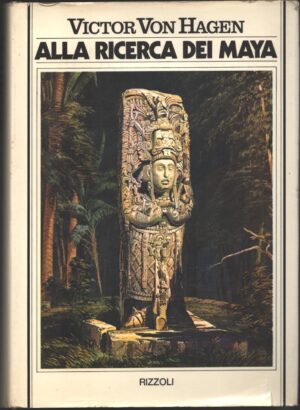 Alla ricerca dei Maya - I viaggi di Stephens e Catherwood di Victor Von Hagen ed. Rizzoli