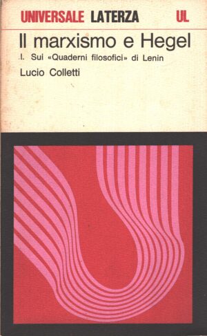 Il marxismo e Hegel vol. I - Sui Quaderni filosofici di Lenin di Lucio Colletti ed. Laterza