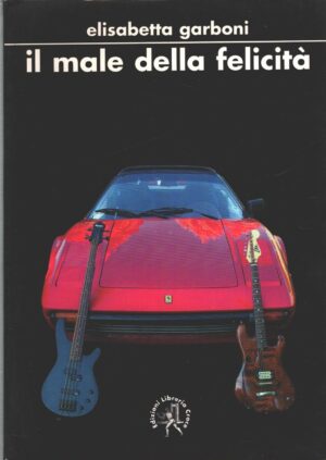 Il male della felicità di Garboni, Elisabetta ed. Croce Libreria