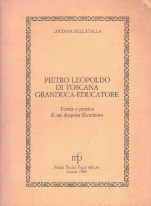 Pietro Leopoldo di Toscana Granduca educatore di Luciana Bellatalla ed. Maria Pacini Fazzi