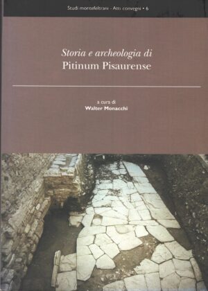 Storia e archeologia di Pitinum Pisaurense a cura di Walter Monacchi ed. Società di Studi Storici per il Montefeltro