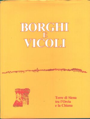 Borghi e vicoli - Terre di Siena tra l'Orcia e la Chiana di AA. VV. ed. Cassa Rurale ed Artigiana di Chiusi
