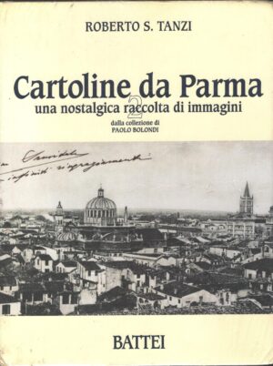 Cartoline da Parma dalla collezione di Paolo Bolondi vol. 2 di Roberto S. Tanzi ed. Battei