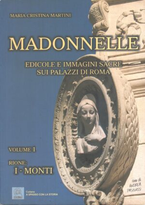 Madonnelle volume 1 - Rione  I: Monti di Maria Cristina Martini ed. MMC Edizioni