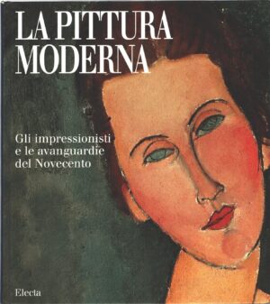 La pittura moderna - Gli impressionisti e le avanguardie del Novecento di AA.VV. ed. Electa