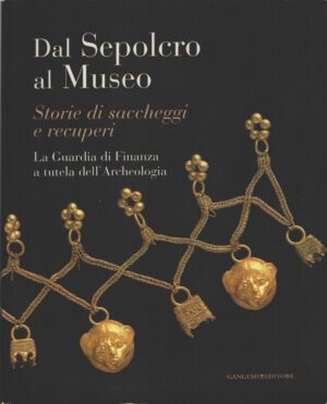 Dal sepolcro al museo - Storie di saccheggi e recuperi di AA.VV. ed. Gangemi