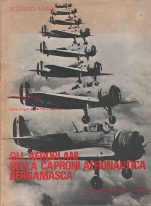 Gli aeroplani della Caproni aeronautica bergamasca - volume primo di Abate, Rosario ed. Edizioni Bizzarri (1975)