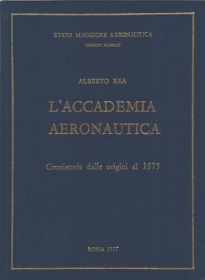 L'Accademia Aeronautica - Cronistoria dealle origini al 1975 di Alberto Rea ed. Dell'Ateneo & Bizzari