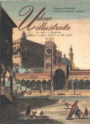 Udine illustrata di Giuseppe Bergamini e Cristina Donazzolo Cristante ed. Editoriale Programma
