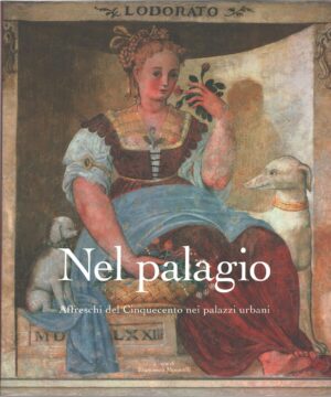 Nel palagio - Affreschi del Cinquecento nei palazzi urbani a cura di Francesco Monicelli ed. Fondazione Cariverona