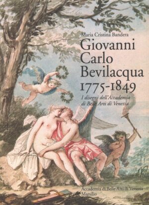 Giovanni Carlo Bevilacqua 1775-1849 - I disegni dell'Accademia di Belle Arti di Venezia di Bandera, M. C. ed. Marsilio