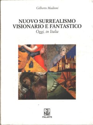 Nuovo surrealismo visionario e fantastico di Gilberto Madioni ed. Italarte