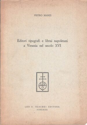 Editori tipografi e librai napoletani a Venezia nel secolo XVI di Pietro Manzi ed. Leo S. Olschki