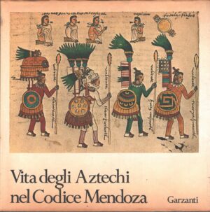 Vita degli aztechi nel Codice Mendoza ricerca storica, iconografia, commenti e traduzioni di Sebastiana Papa ed. Garzanti
