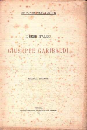 L'eroe italico Giuseppe Garibaldi di Antonio Fradeletto ed. Carlo Ferrari (1924)