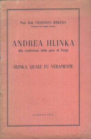 Andrea Hlinka alla conferenza di pace - Hlinka, quale fu veramente di Francesco Jehlicka ed. Ginevra (1938)