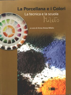La porcellana e i colori - La tecnica e la scuola Mileto a cura di Anna Aloisa Mileto ed. Artemide