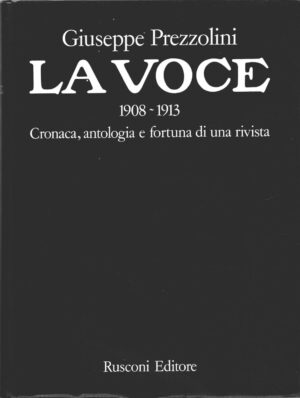 La Voce 1908-1913 - Cronaca antologia e fortuna di una rivista di Giuseppe Prezzolini ed. Rusconi (Prima edizione 1974)
