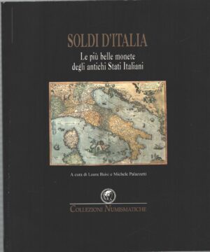 Soldi d'Italia - Le più belle monete degli antichi Stati Italiani a cura di L. Baisi e M. Palazzetti ed. Collezioni Numismatiche