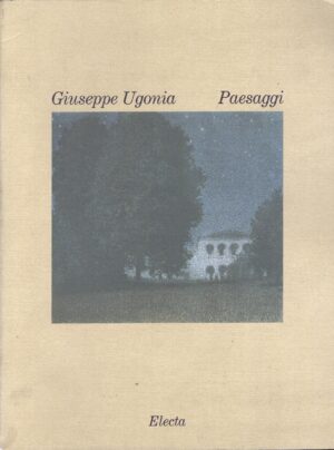 Giuseppe Ugonia - Paesaggi a cura di Federica Di Castro - Catalogo della mostra ed. Electa