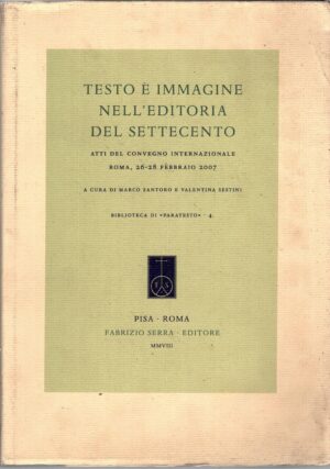 Testo e immagine nell'editoria del Settecento a cura di Marco Santoro e Valentina Sestini ed. Fabrizio Serra (2008)