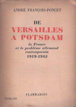 De Versailles a Potsdam la France et le probleme allemand conteporain 1919-1945 di A. F. Poncet - Libro in Francese ed. Flammarion