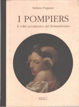 I pompiers - Il volto accademico del Romanticismo di Fugazza, Stefano ed. Ilisso