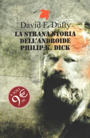 La strana storia dell'androide Philip K. Dick di David F. Dufty ed. Fanucci