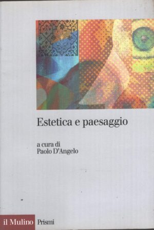 Estetica e paesaggio a cura di D'Angelo, Paolo ed. Il Mulino