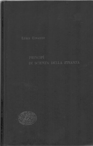 Principi di Scienza della Finanza di Luigi Einaudi ed. Edizioni scientifiche Einaudi (1952)