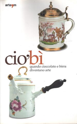 CiòBì - Quando cioccolata e birra diventano arte - Catalogo della mostra a cura di Luisa Ambrosio ed. Artem