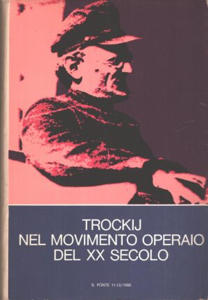 Trockij nel movimento operaio del XX secolo di AA. VV. - Il Ponte n. 11-12 del 1980 ed. La Nuova Italia