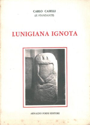 Lunigiana ignota di Caselli, Carlo - Ristampa Anastatica (1933) ed. Arnaldo Forni