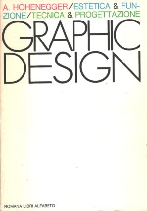 Graphic Design - Estetica Funzione Tecnica Progettazione di Alfred Hohenegger ed. Romana Libri Alfabeto