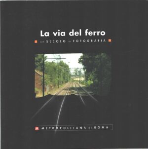 La via del ferro - Un secolo in fotografia di AA.VV. ed. Artel