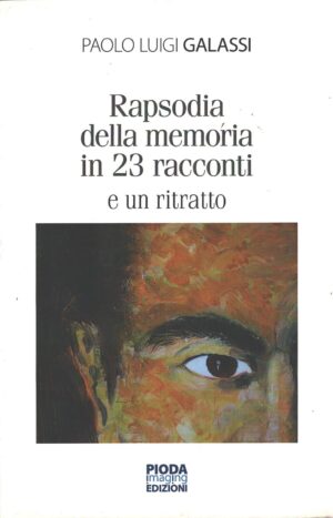 Rapsodia della memoria in 23 racconti e un ritratto di Galassi, Paolo Luigi ed. Pioda Imaging