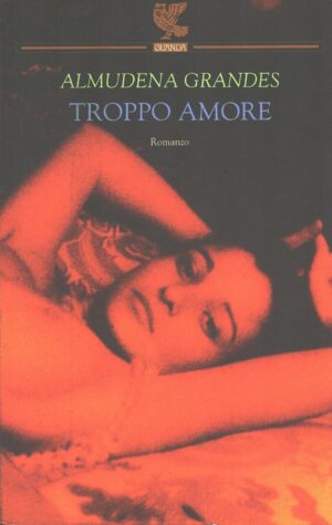 Troppo amore di Grandes, Almudena ed. Guanda