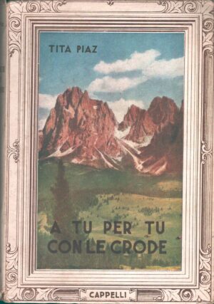 A tu per tu con le crode di Tita Piaz ed. Cappelli (1952)