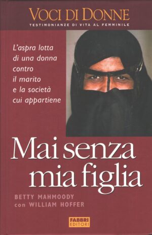 Mai senza mia figlia di Betty Mahmoody e William Hoffer ed. Fabbri