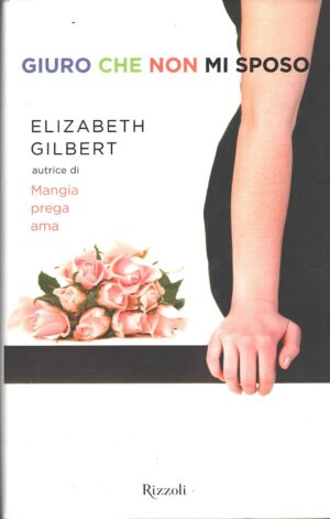Giuro che non mi sposo di Gilbert, Elizabeth ed. Rizzoli