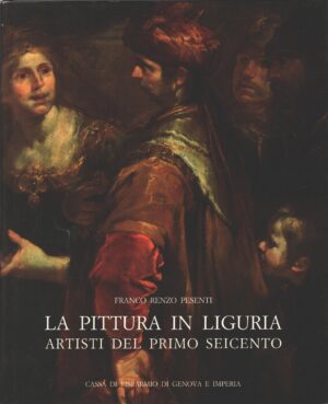 La pittura in Liguria - Artisti del primo Seicento di Franco Renzo Presenti ed. Cassa di Risparmio di Genova e Imperia