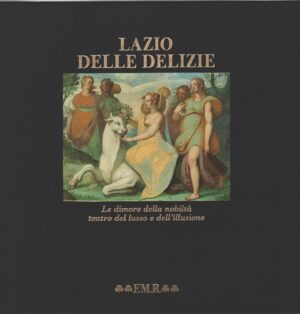Il Lazio delle delizie - Le dimore della nobiltà teatro del lusso e dell'illusione di AA.VV. - Con Cofanetto ed. FMR Franco Maria Ricci