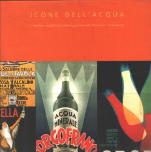 Icone dell'acqua - Manifesti pubblicitari dell'acqua minerale attraverso il Novecento ed. Mineracqua (2003)