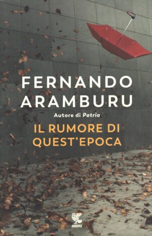 Il rumore di quest'epoca di Aramburu, Fernando ed. Guanda