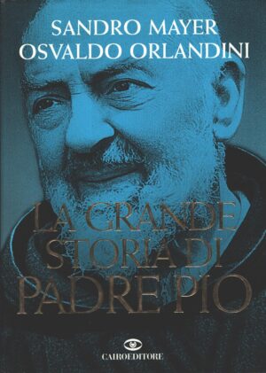 La grande storia di Padre Pio di Sandro Mayer e Osvaldo Orlandini ed. Cairo