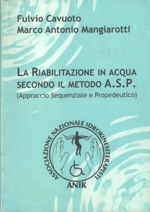 La riabilitazione in acqua secondo il metodo A.S.P. di Cavuoto e Mangiarotti ed. ANIK