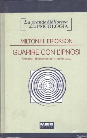 Guarire con l'ipnosi di Milton H. Erickson - Grande Biblioteca della Psicologia ed. Fabbri