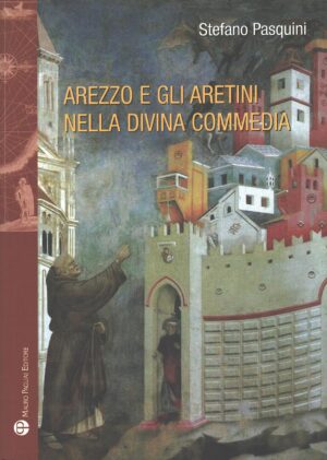 Arezzo e gli aretini nella Divina Commedia di Pasquini, Stefano ed. Mauro Pagliai